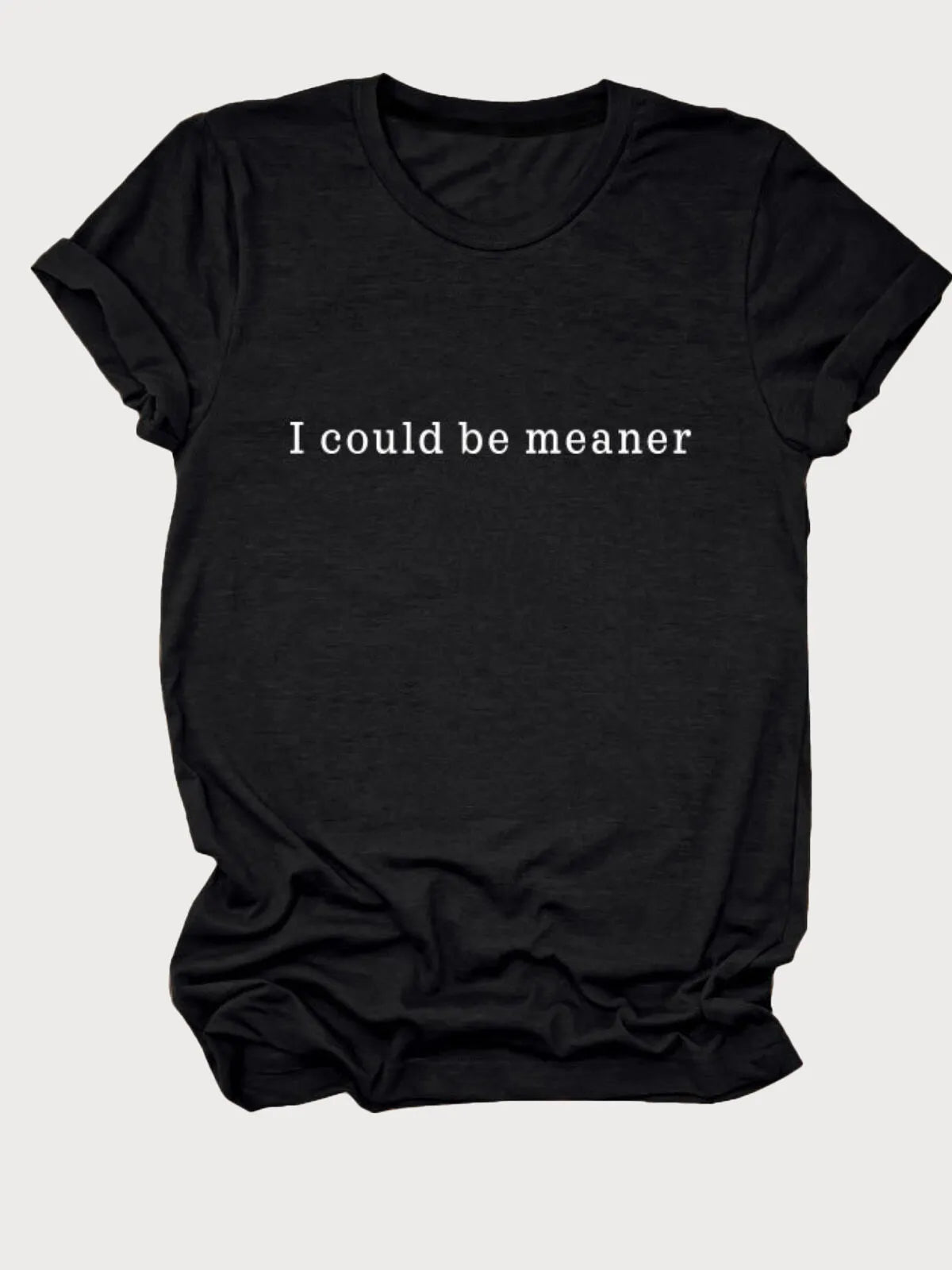 I Could Be Meaner Slogan Round Neck T-shirt