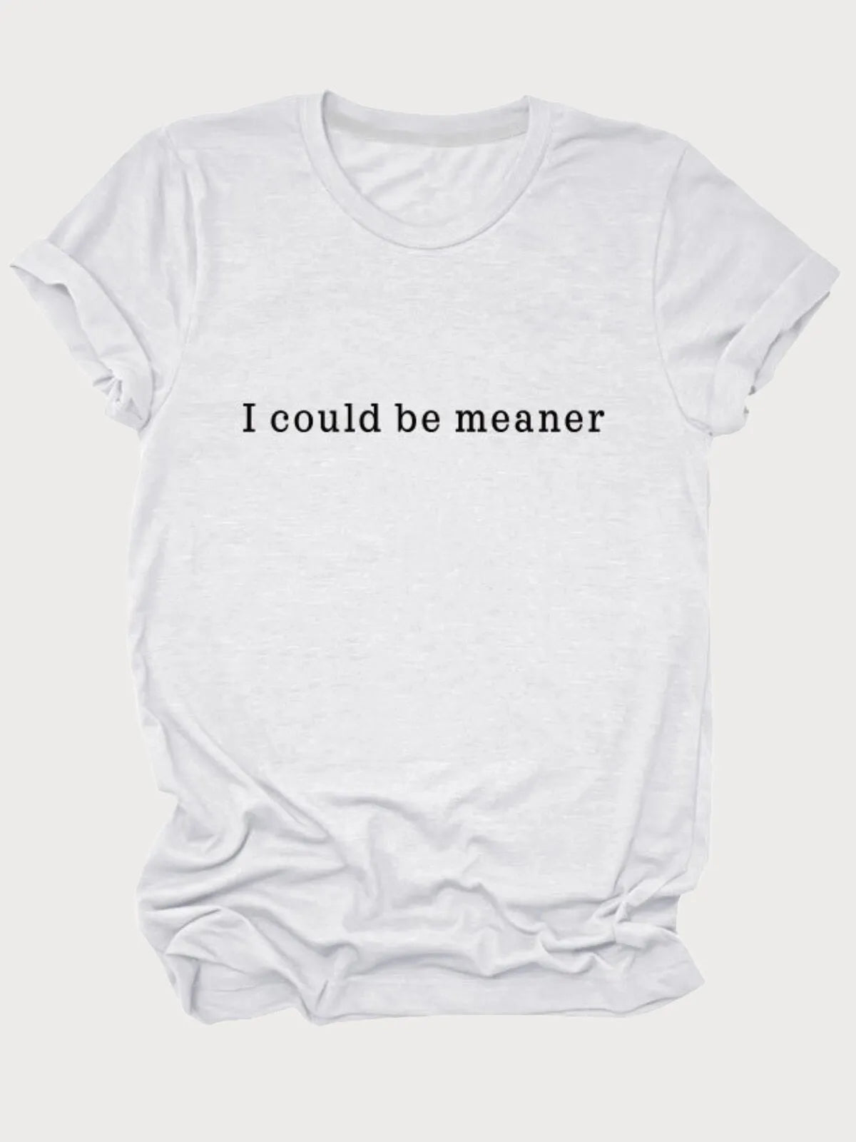 I Could Be Meaner Slogan Round Neck T-shirt
